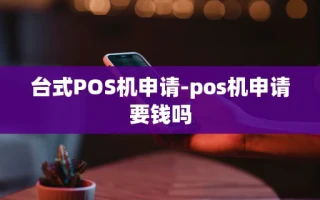 重庆台式POS机申请-pos机申请要钱吗