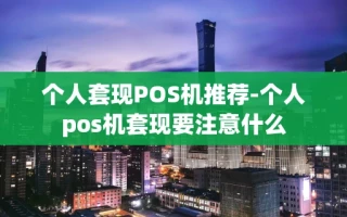 重庆个人套现POS机推荐-个人pos机套现要注意什么