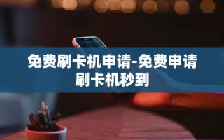 重庆免费刷卡机申请-免费申请刷卡机秒到