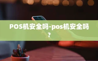 重庆POS机安全吗-pos机安全吗?