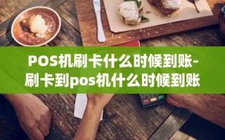 重庆POS机刷卡什么时候到账-刷卡到pos机什么时候到账