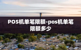 重庆POS机单笔限额-pos机单笔限额多少