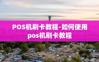 重庆POS机刷卡教程-如何使用pos机刷卡教程