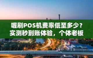 海口市喔刷POS机费率低至多少？实测秒到账体验，个体老板别选错