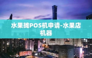 重庆水果摊POS机申请-水果店机器