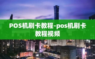 重庆POS机刷卡教程-pos机刷卡教程视频