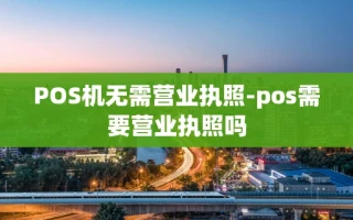 重庆POS机无需营业执照-pos需要营业执照吗