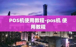 重庆POS机使用教程-pos机 使用教程