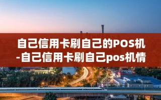 重庆自己信用卡刷自己的POS机-自己信用卡刷自己pos机情况