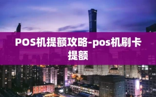 重庆POS机提额攻略-pos机刷卡提额