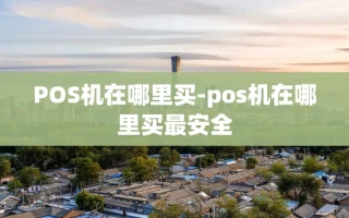 重庆POS机在哪里买-pos机在哪里买最安全