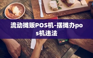 重庆流动摊贩POS机-摆摊办pos机违法