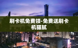 重庆刷卡机免费领-免费送刷卡机猫腻