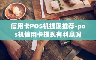 重庆信用卡POS机提现推荐-pos机信用卡提现有利息吗