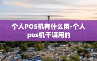 重庆个人POS机有什么用-个人pos机干嘛用的
