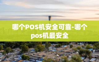 重庆哪个POS机安全可靠-哪个pos机最安全