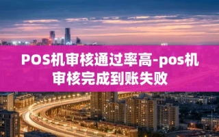 重庆POS机审核通过率高-pos机审核完成到账失败