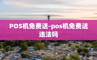 重庆POS机免费送-pos机免费送违法吗