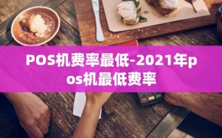 重庆POS机费率最低-2021年pos机最低费率