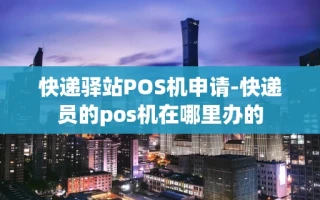 重庆快递驿站POS机申请-快递员的pos机在哪里办的