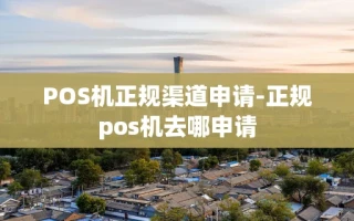 重庆POS机正规渠道申请-正规pos机去哪申请