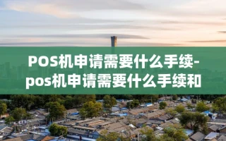 重庆POS机申请需要什么手续-pos机申请需要什么手续和证件