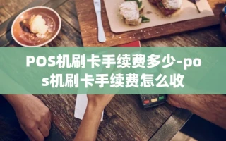 重庆POS机刷卡手续费多少-pos机刷卡手续费怎么收