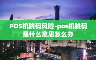 重庆POS机跳码风险-pos机跳码是什么意思怎么办