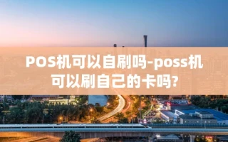 重庆POS机可以自刷吗-poss机可以刷自己的卡吗?