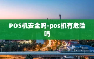 重庆POS机安全吗-pos机有危险吗