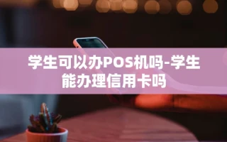 重庆学生可以办POS机吗-学生能办理信用卡吗