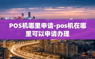 重庆POS机哪里申请-pos机在哪里可以申请办理