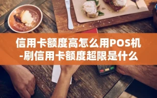 重庆信用卡额度高怎么用POS机-刷信用卡额度超限是什么意思