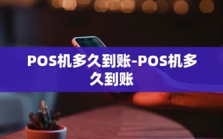 重庆POS机多久到账-POS机多久到账