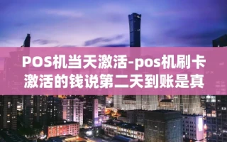 重庆POS机当天激活-pos机刷卡激活的钱说第二天到账是真的吗?