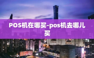 重庆POS机在哪买-pos机去哪儿买