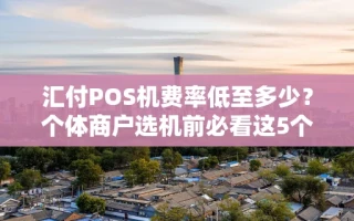 海口市汇付POS机费率低至多少？个体商户选机前必看这5个真相