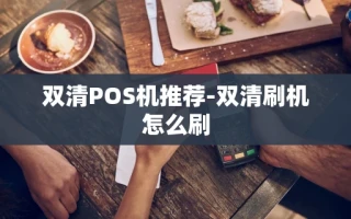 重庆双清POS机推荐-双清刷机怎么刷