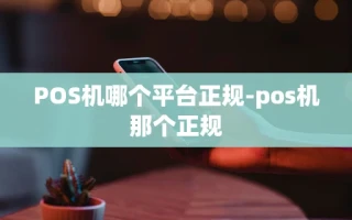 重庆POS机哪个平台正规-pos机那个正规