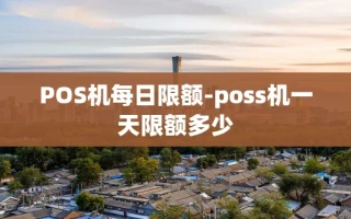重庆POS机每日限额-poss机一天限额多少