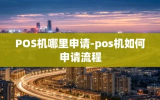 重庆POS机哪里申请-pos机如何申请流程