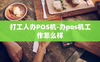 重庆打工人办POS机-办pos机工作怎么样