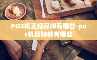 重庆POS机正规品牌有哪些-pos机品牌都有哪些