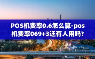 重庆POS机费率0.6怎么算-pos机费率069+3还有人用吗?