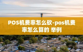 重庆POS机费率怎么砍-pos机费率怎么算的 举例