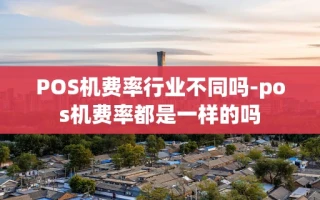 重庆POS机费率行业不同吗-pos机费率都是一样的吗