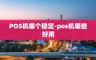 重庆POS机哪个稳定-pos机哪些好用