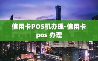 重庆信用卡POS机办理-信用卡pos 办理
