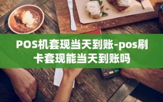 重庆POS机套现当天到账-pos刷卡套现能当天到账吗