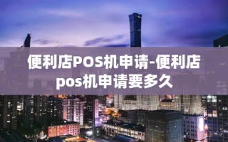 重庆便利店POS机申请-便利店pos机申请要多久